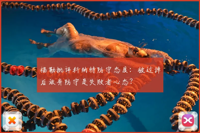 福勒批评科纳特防守态度:被过掉后放弃防守是失败者心态?